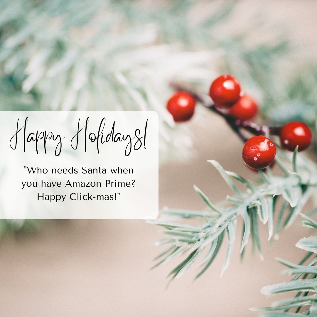 Holiday-themed image featuring pine branches and red berries with a festive greeting card that reads "Happy Holiday Wishes! 'Who needs Santa when you have Amazon Prime? Happy Click-mas!'".