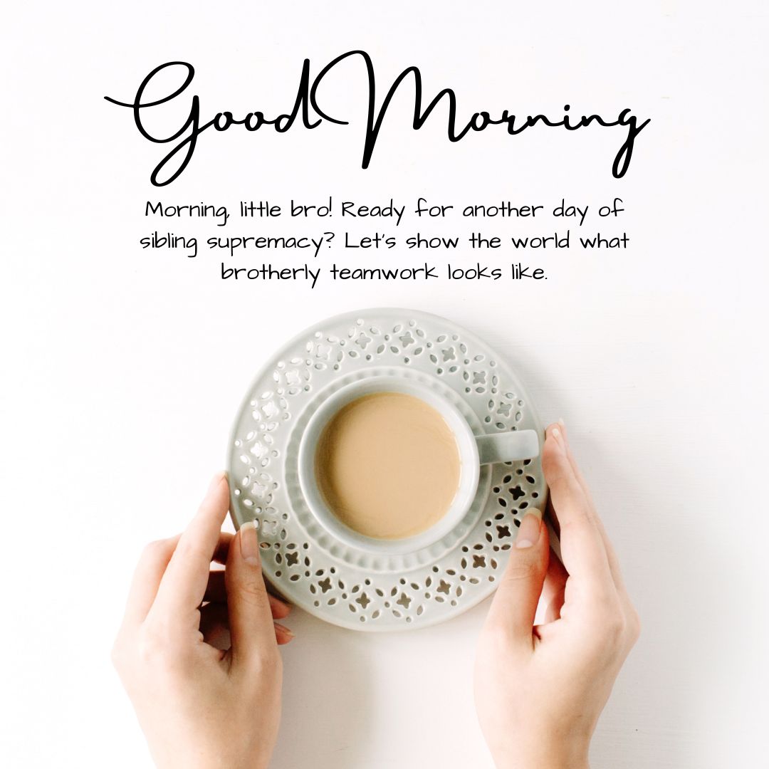 A person's hands holding a coffee cup with good morning messages and a motivational sibling message written above on a white background.