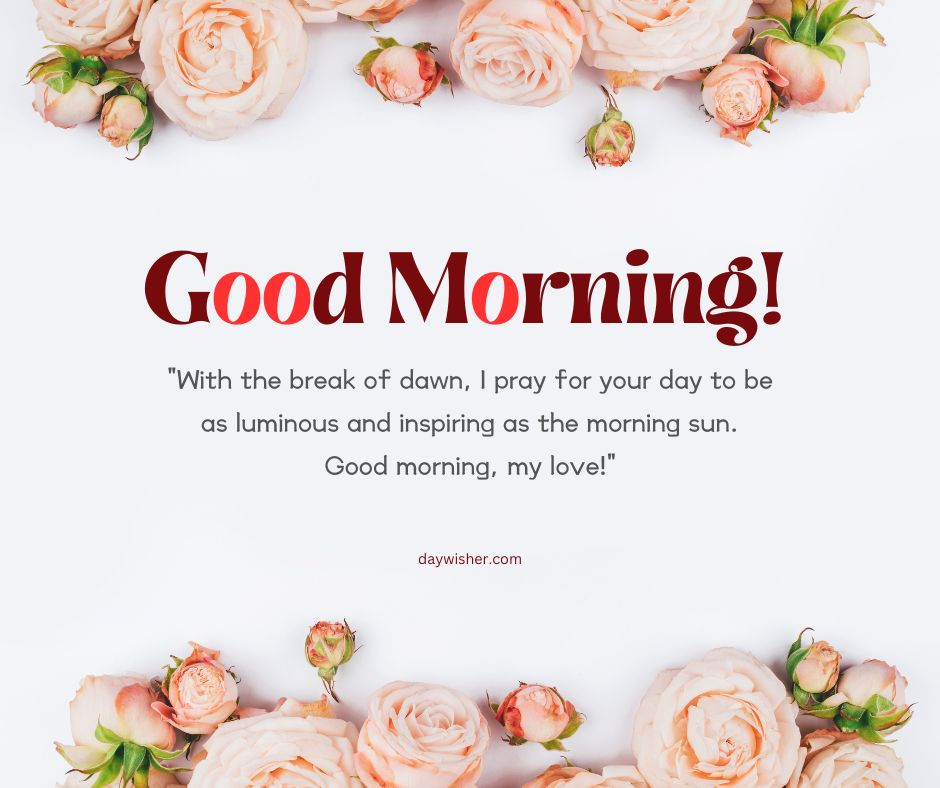 A graphic with "Good Morning Prayer Messages" centered over a background of pale pink roses. The text quotes a morning prayer for a luminous day, ending with "good morning, my love!" The