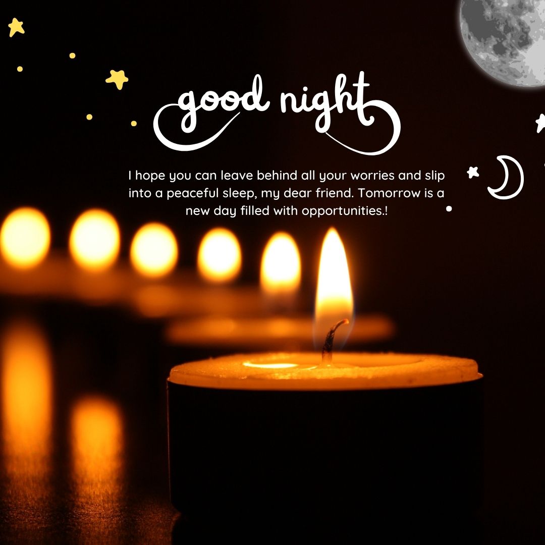A candle with a bright flame against a dark background, accompanied by good night messages saying "slip into a peaceful sleep, my dear friend. tomorrow is a new day filled with opportunities!" with moon