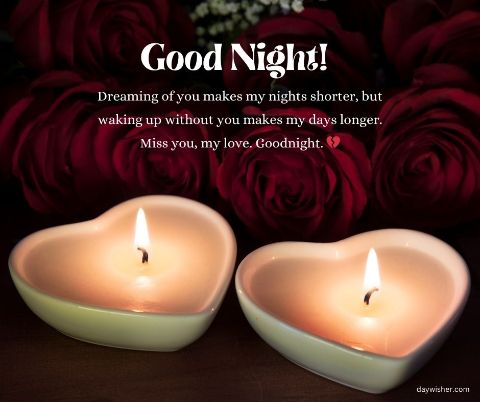 Two heart-shaped candles lit among red roses with a message saying "Good night! Dreaming of you makes my nights shorter, but waking up without you makes my days longer. Miss you, my love