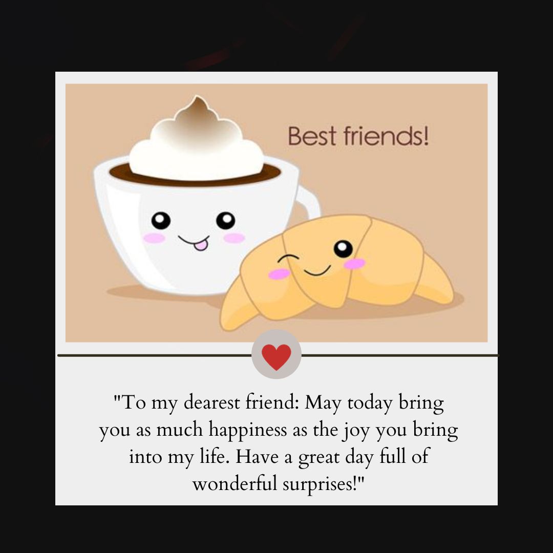Illustration of a smiling coffee cup with whipped cream and a happy croissant under the text "best friends!" with heartfelt Have a Great Day messages wishing happiness and a wonderful day.