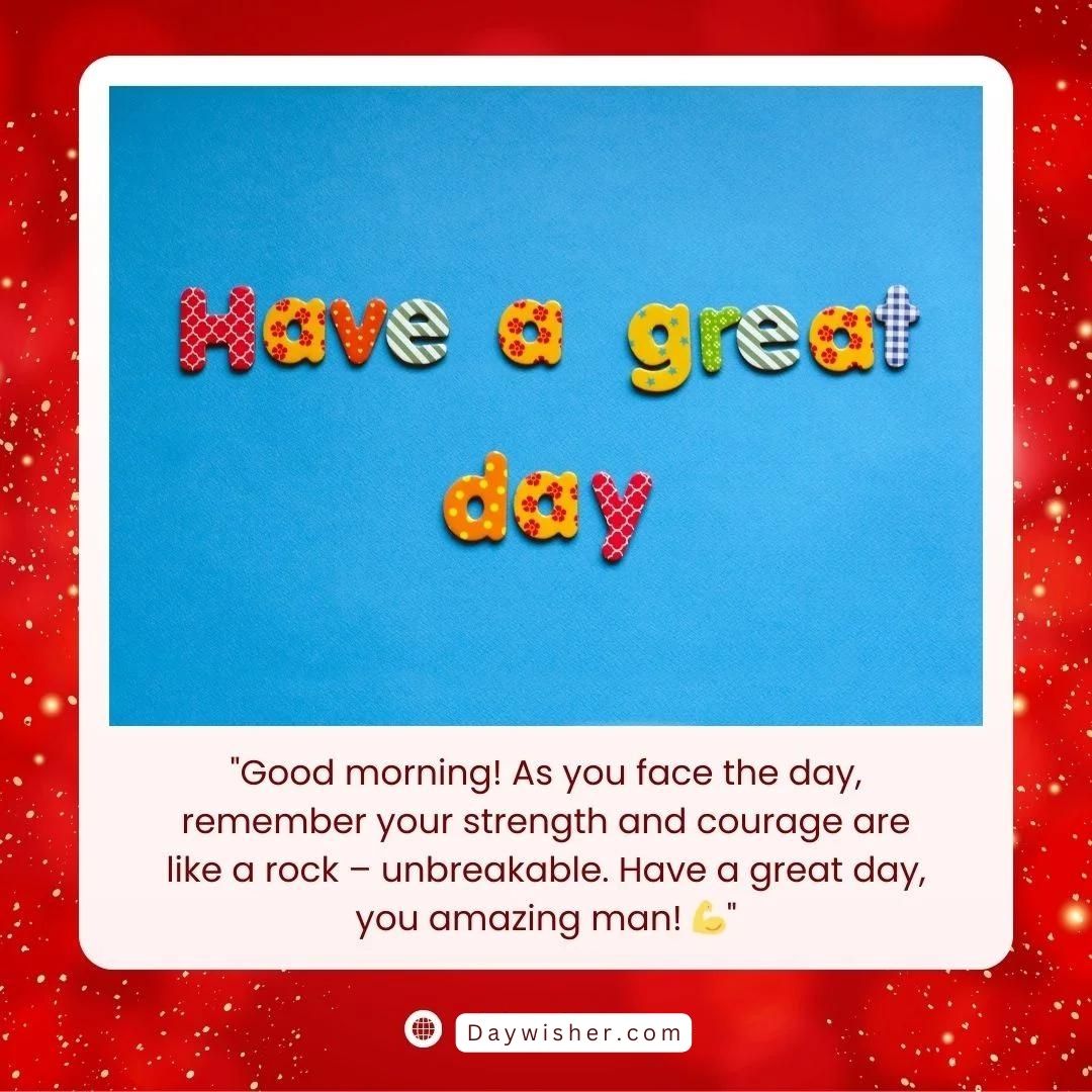 Colorful "Have a Great Day" messages on a blue background surrounded by a red border, with a motivational quote at the bottom about strength and courage, signed "daywisher.