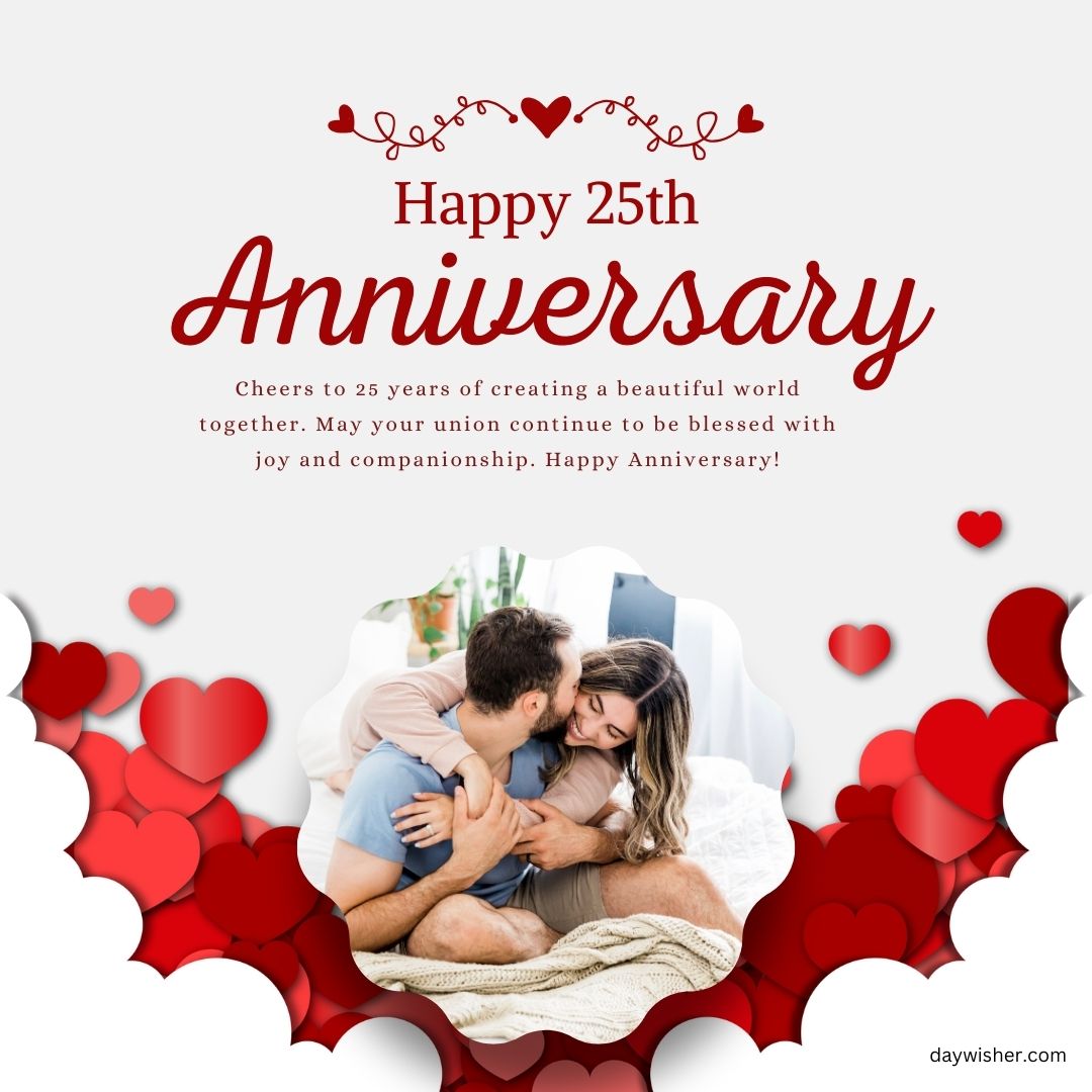 A couple embraces lovingly inside a heart shape, surrounded by smaller hearts, with the text "25th Anniversary Wishes" above. The message wishes joy and companionship, decorated in red and white