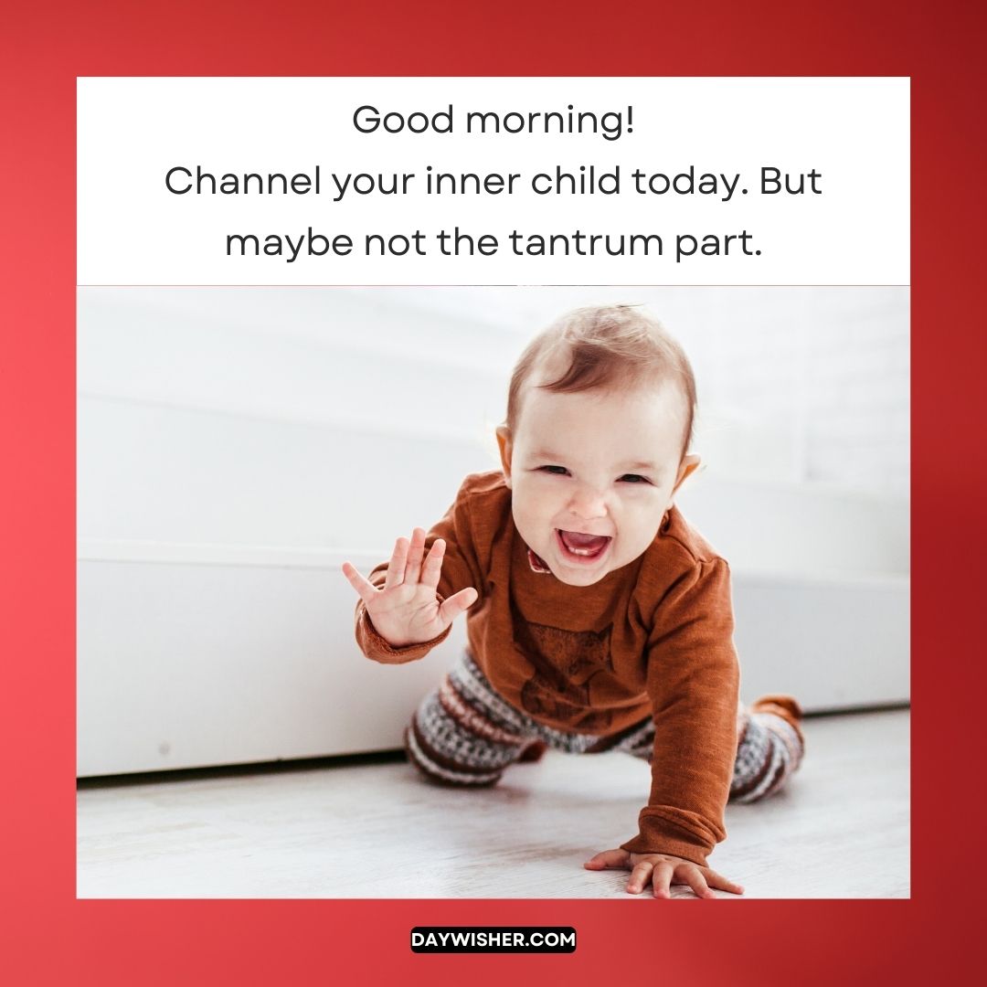 A joyful baby in a brown outfit crawls energetically on a white floor, smiling broadly, with the text "Funny Good Morning! Channel your inner child today. But maybe not the tantrum