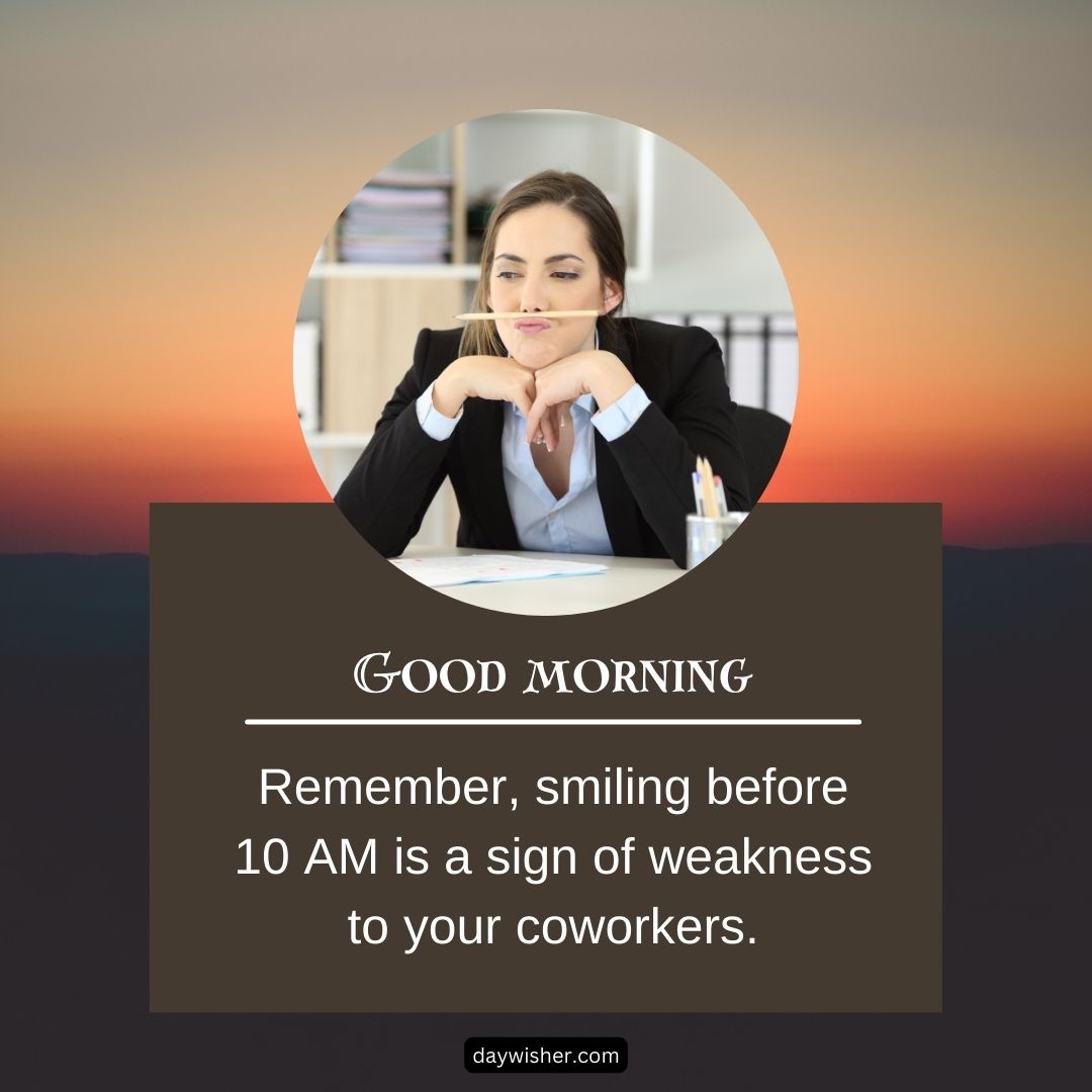 A professional woman with her hands clased under her chin sits at a desk, appearing contemplative, with a text overlay that humorously advises not to smile before 10 am as a sign of weakness