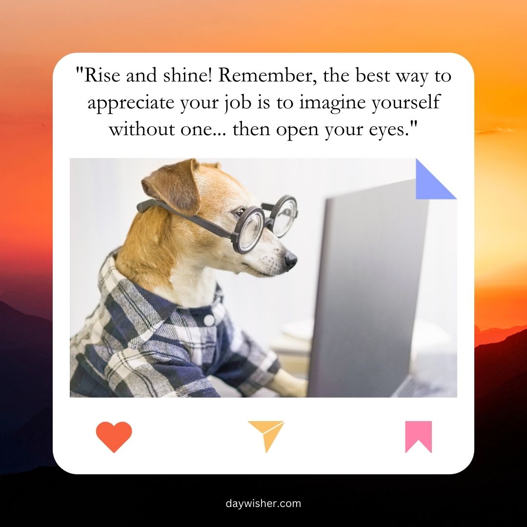 A dog wearing glasses and a plaid shirt sits at a desk, intently looking at a laptop screen, with a funny good morning quote about appreciating your job above it.