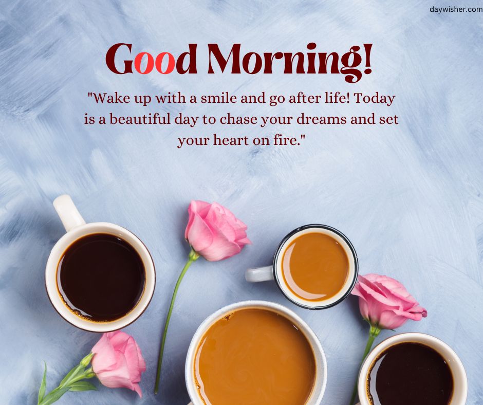 Top view of four cups of coffee and a flower on a blue textile background, with "good morning images!" greeting and an inspirational quote about chasing dreams.