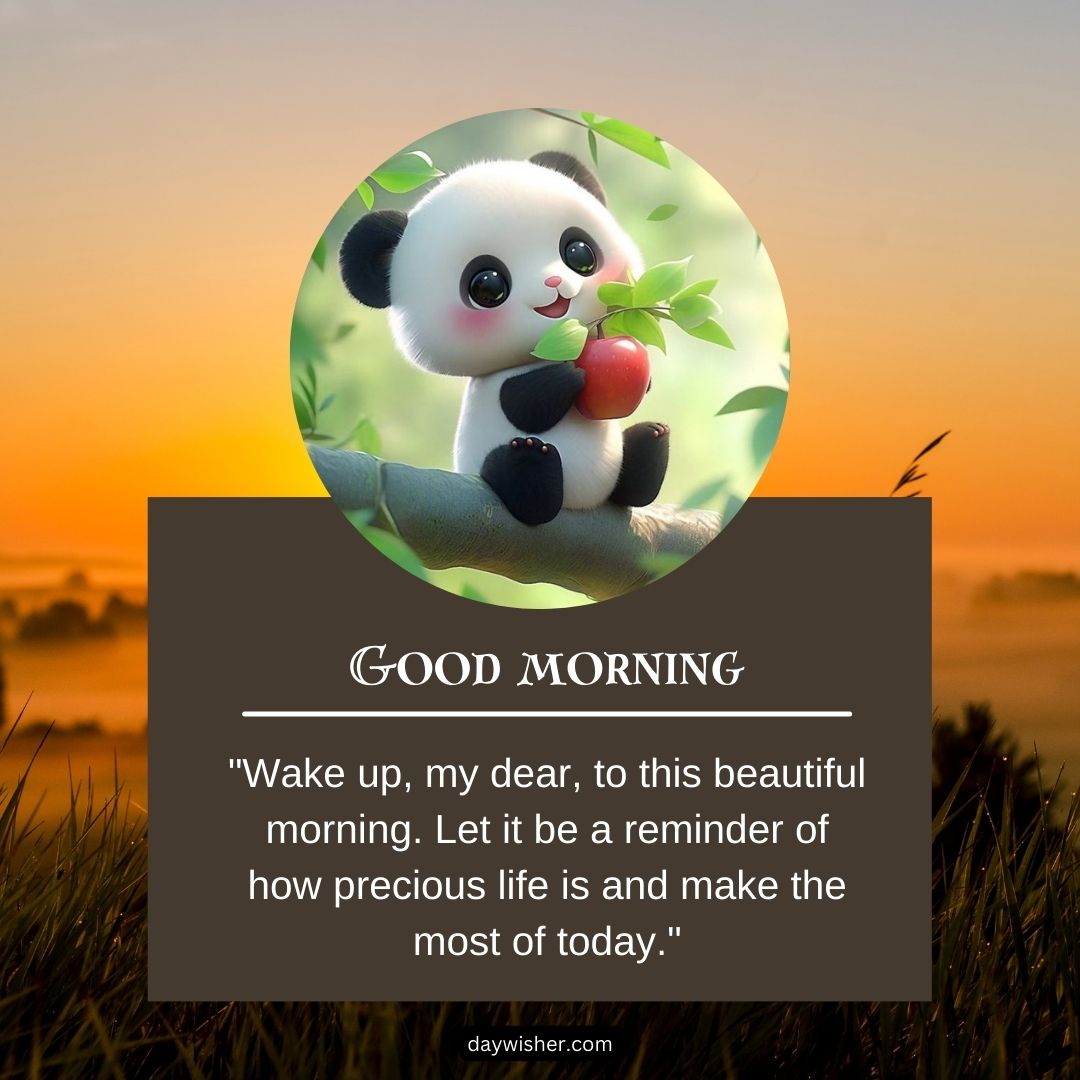 An image featuring a cute cartoon panda holding an apple, with a quote saying "good morning. wake up, my dear, to this beautiful morning. let it be a reminder of how precious life is