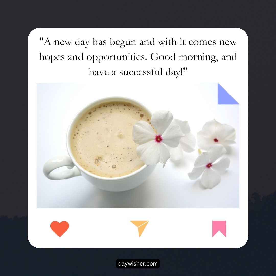 A motivational quote on a graphic featuring a cup of coffee and three white flowers, suggesting a good morning start to the day.