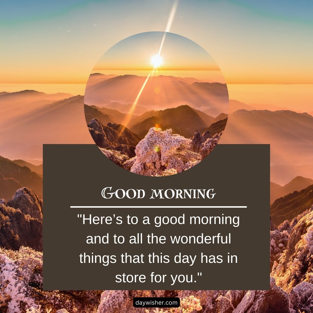 A scenic sunrise over mountains with sunlight streaming through a large circular frame, accompanied by a motivational text: "good morning. Here's to good morning images and to all the wonderful things that this day has