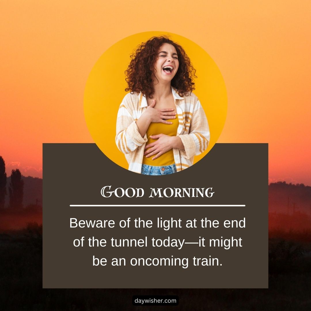 A joyful woman laughing with her eyes closed against a sunrise background, with a text overlay that says "Funny Good Morning - beware of the light at the end of the tunnel today—it might be an on