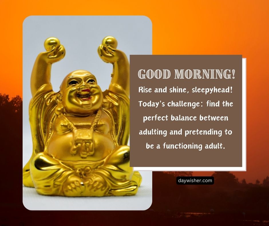 An image of a golden laughing buddha statue with a funny morning quote on a warm orange background. The text says, "Good morning! Rise and shine, sleepyhead! Today's challenge: find