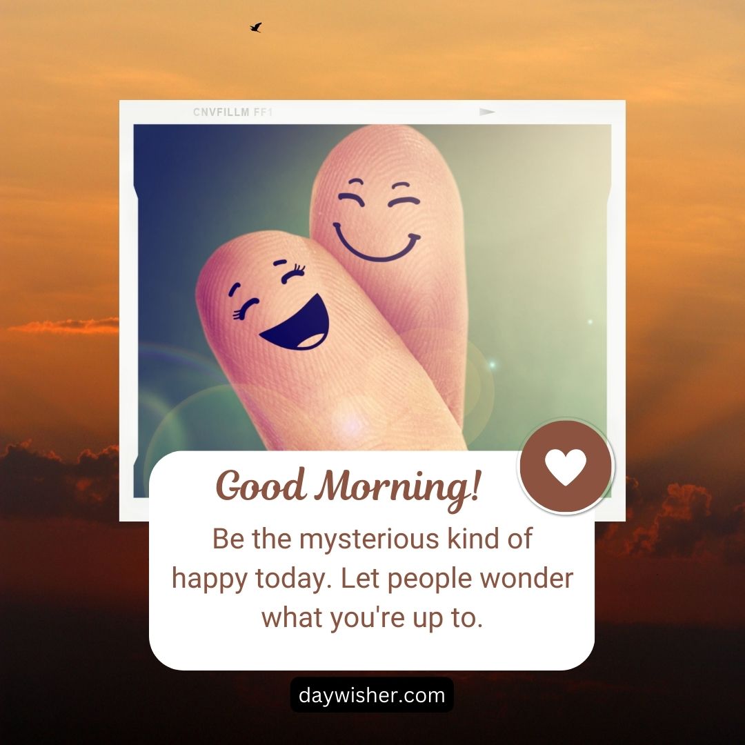 Two smiling finger cartoon faces against a dawn sky backdrop, with text "Funny good morning! Be the mysterious kind of happy today. Let people wonder what you're up to.