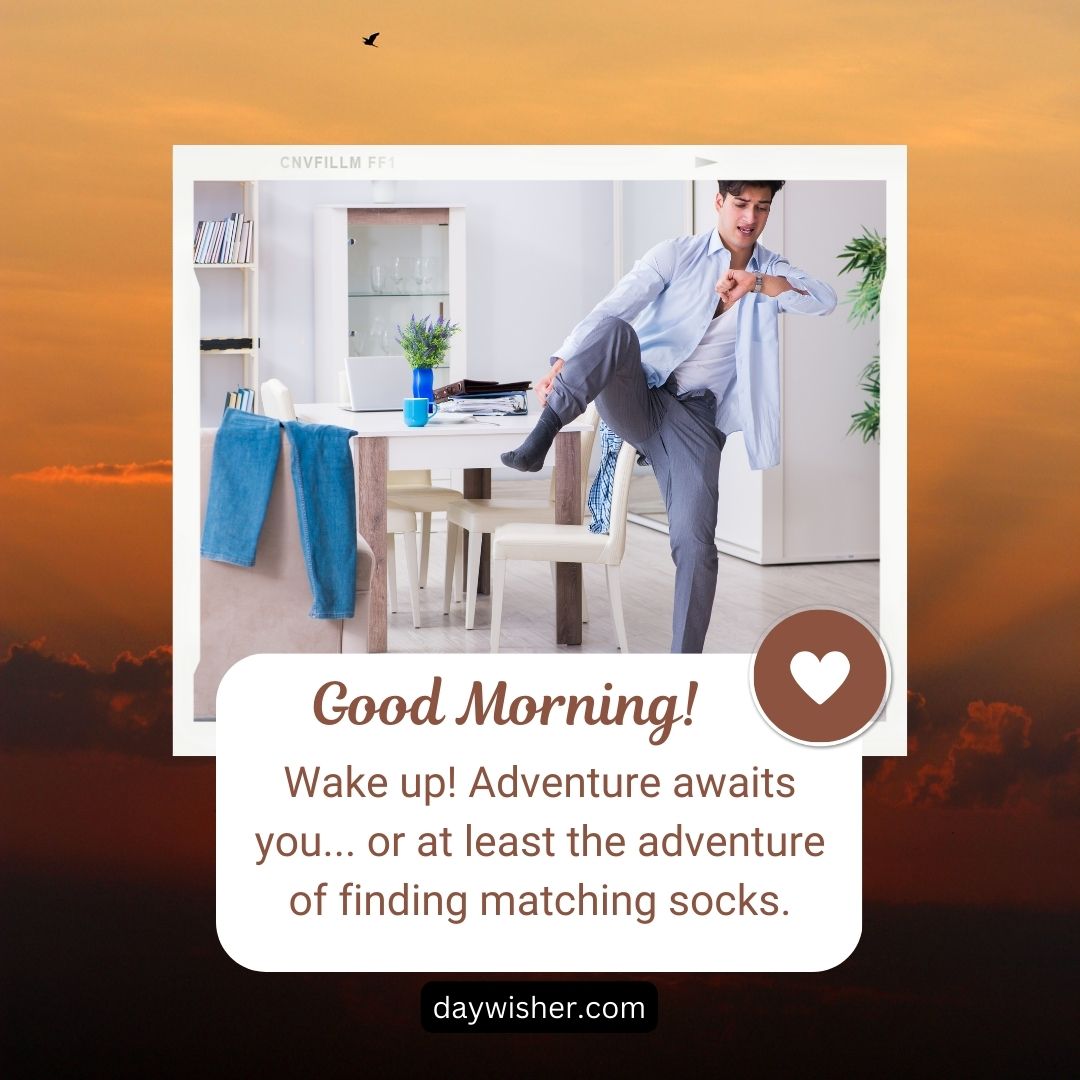 A humorous image featuring a man in business attire jumping on one foot, searching for socks, with a caption that reads "Good morning! Wake up! Adventure awaits you... or at least the adventure of