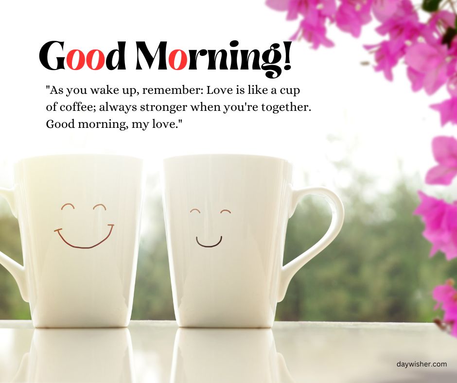 Two smiling coffee mugs with good morning images and a quote about love and togetherness, set against a backdrop of a window with pink flowers.