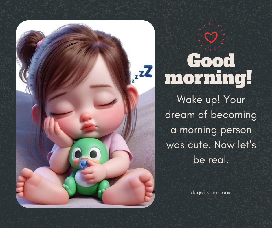 Illustration of a cute, sleeping animated baby girl with a pacifier, holding a green teddy bear, with a humorous text overlay saying "Good morning! Wake up! Your dream of becoming a