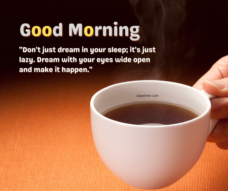A close-up of a steaming mug of coffee with the text "good morning" and an inspirational quote about making dreams happen, on a warm, brown background.