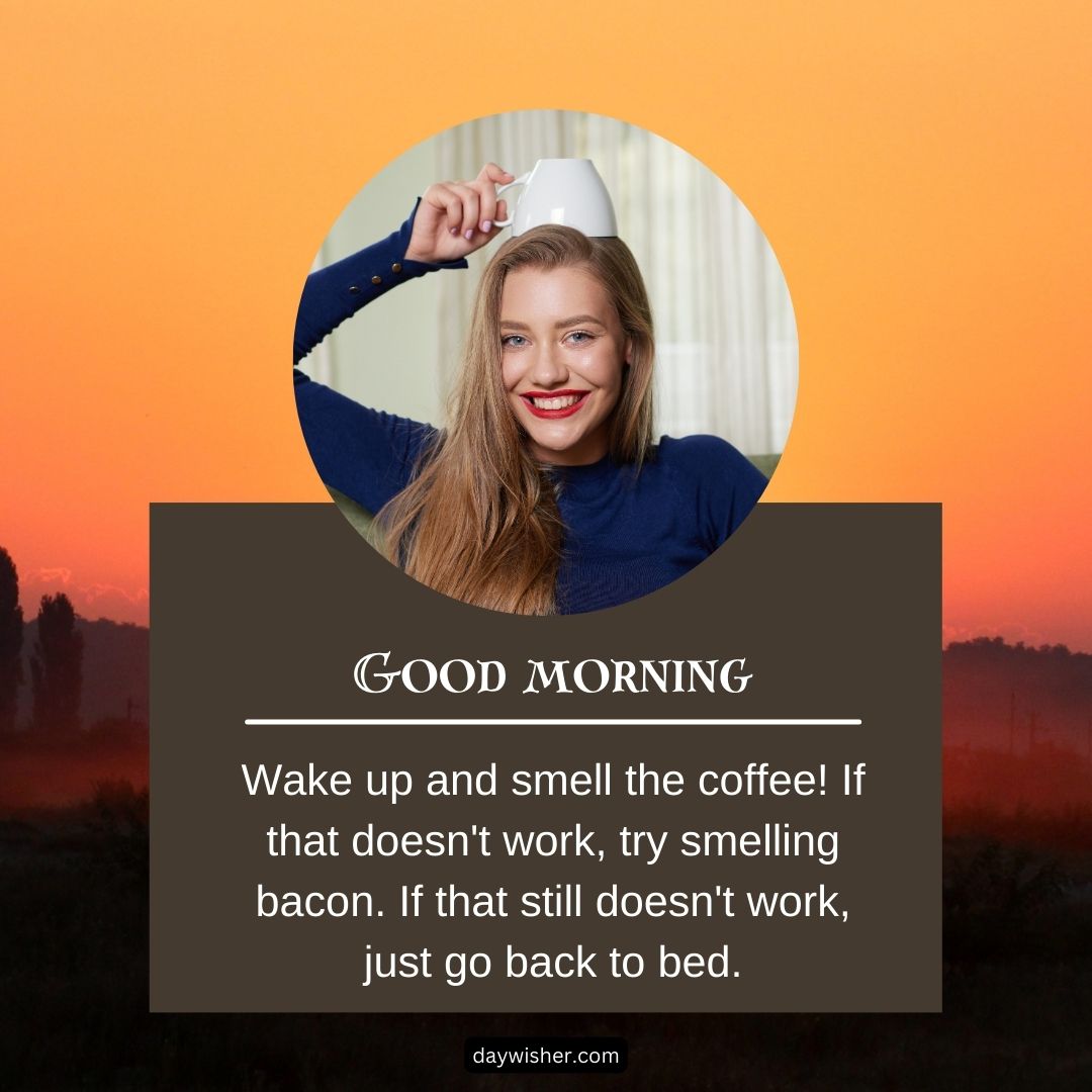 A young woman smiling, holding a coffee cup above her head like a hat, against an orange sunrise background. Text: "Funny good morning. Wake up and smell the coffee! If that