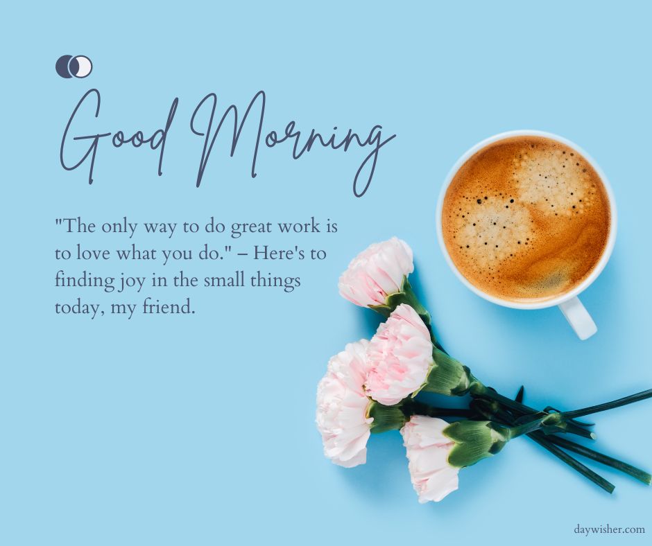 An image featuring a morning coffee in a white cup beside pink flowers with a sky blue background. Includes Good Morning Images with Quotes text: "Good morning - the only way to do great work is to