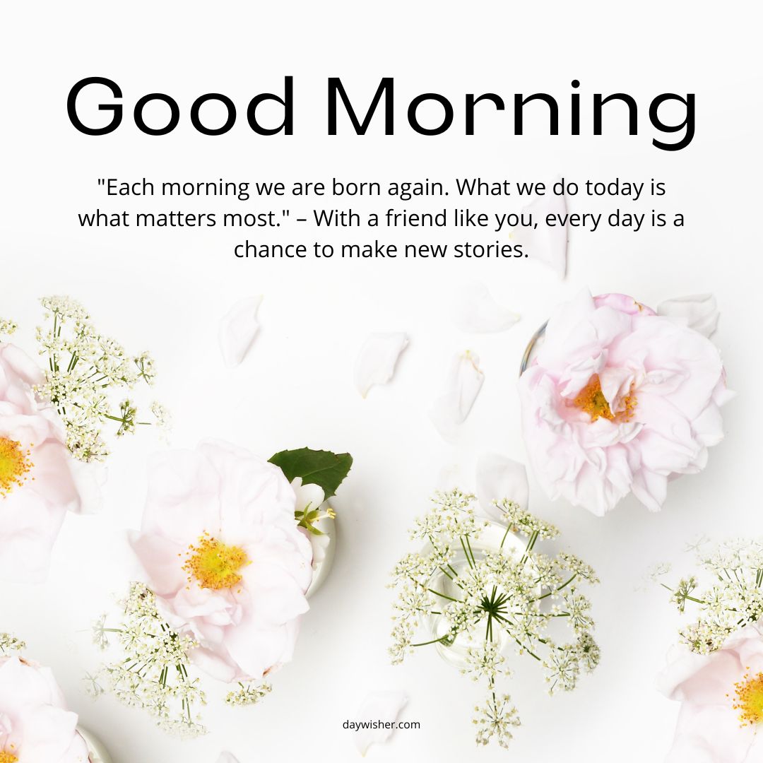 Inspirational "Good Morning Images with Quotes" surrounded by beautiful white and pink flowers, emphasizing the value of daily actions and friendship.