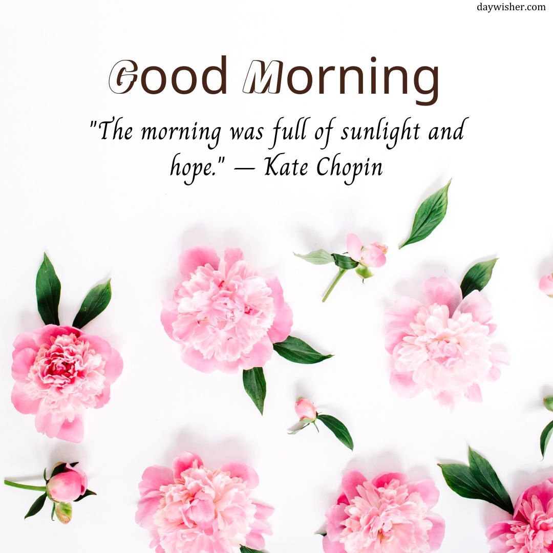 A bright Good Morning Images with Quotes displaying the text "good morning" above a quote by Kate Chopin, surrounded by scattered pink peonies on a clean white background.