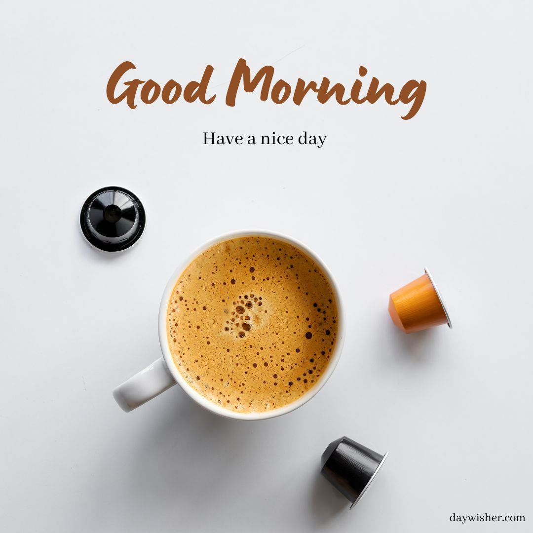 Overhead view of a mug of coffee surrounded by coffee capsules with the words "good morning images, have a nice day" on a light background.