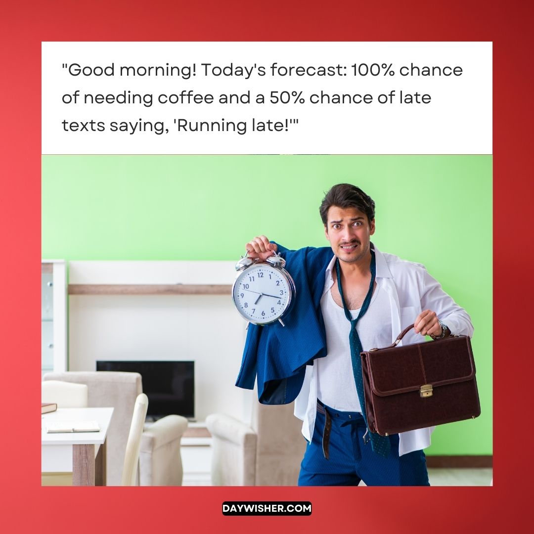 A man in pajamas running late with an alarm clock, with a humorous forecast, “Good morning! Today's forecast: 100% chance of needing coffee and a 50% chance of late texts saying, ‘Running late!’”