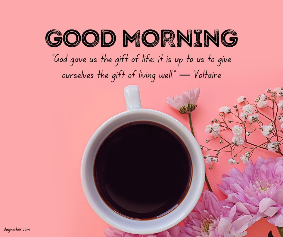 A morning-themed image featuring a cup of coffee surrounded by pink flowers, with the text "good morning" and a quote by Voltaire about living well.