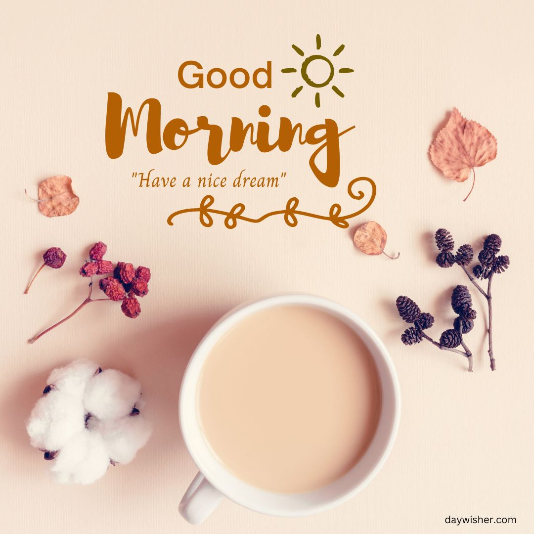 Aesthetic good morning image with the text "good morning - have a nice dream" in gold lettering, featuring a cup of tea and scattered cotton, leaves, and dried flowers on a pale pink