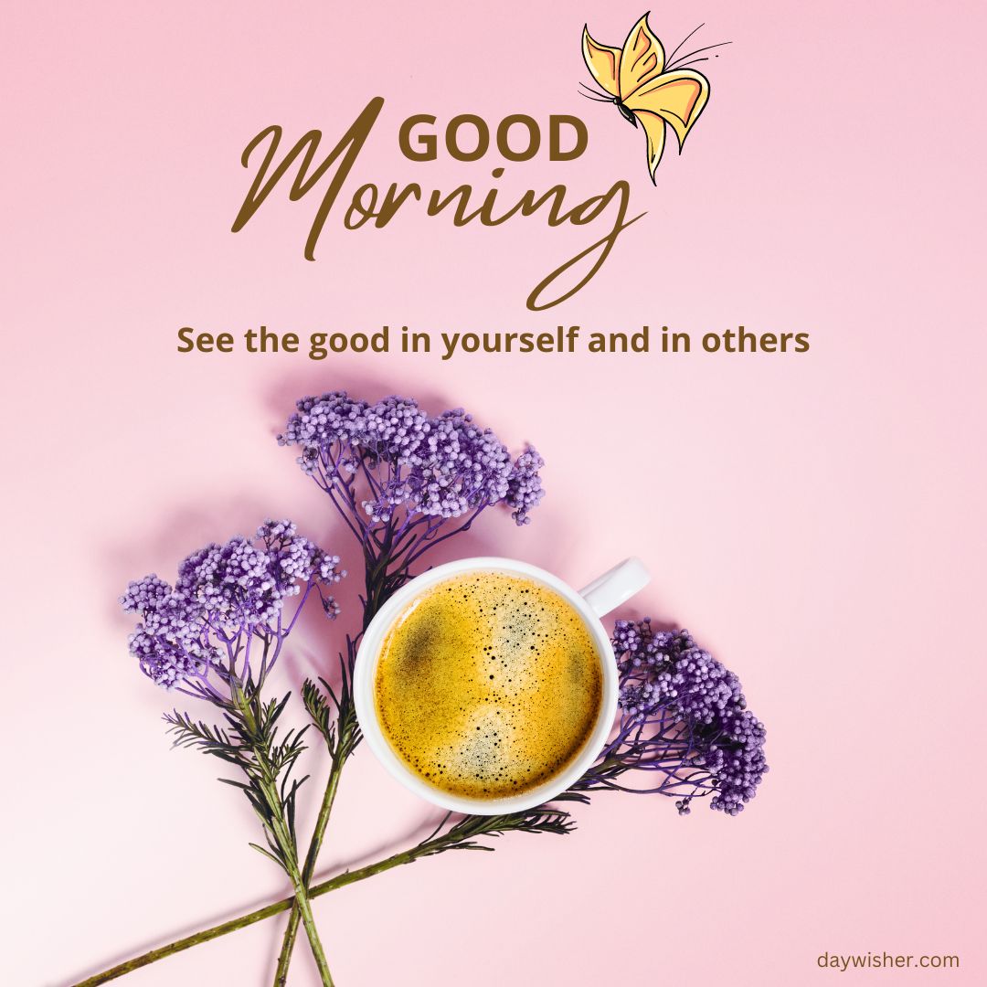A motivational "good morning" image featuring a cup of coffee surrounded by purple flowers on a pink background. The text overlay includes a positive message about seeing good in oneself and others.