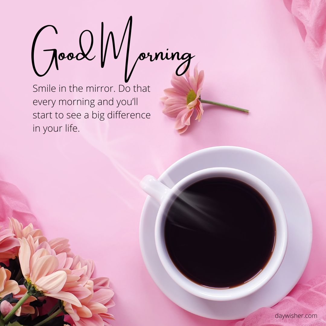 A bright and cheerful good morning image featuring a cup of coffee, a pink background, and pink flowers with a "good morning" message encouraging positivity.