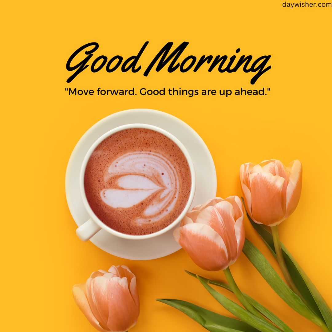 A motivational image featuring a cup of coffee with latte art in the shape of a heart and three pink tulips on a bright yellow background. The text "good morning" and the quote "move