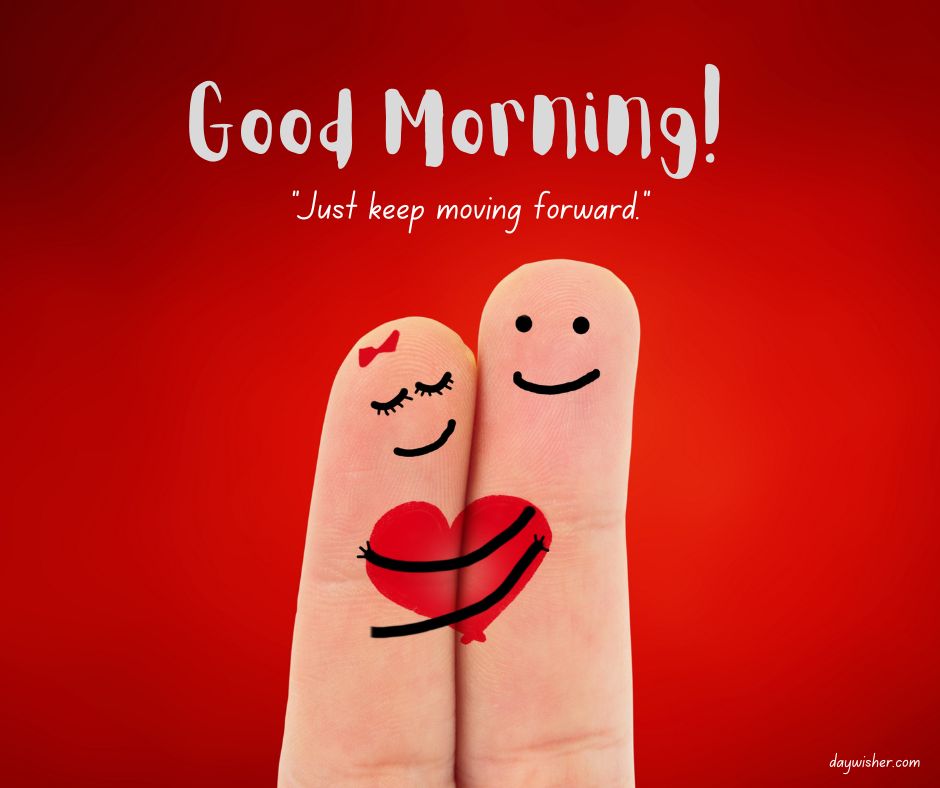 Two fingers with drawn faces and a red heart between them against a red background, in one of the good morning images, with text saying "good morning! just keep moving forward.