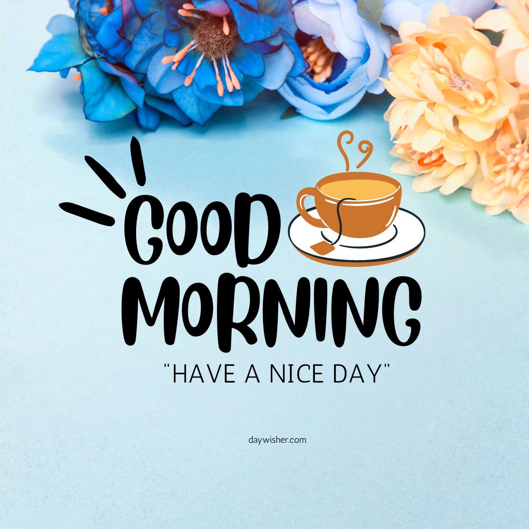 A cheerful "good morning" greeting card featuring a coffee cup illustration surrounded by vibrant blue and peach flowers, with the text "have a nice day" on a soft blue background.
