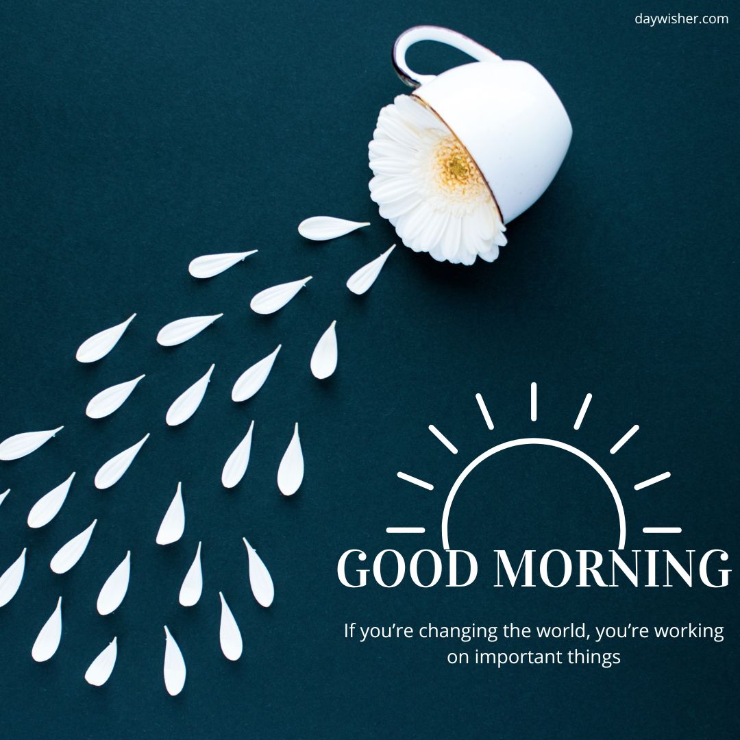 An overturned coffee cup with white droplets and a gold flower streaming out, against a dark blue background. The text says "Good morning images, if you're changing the world, you're on important