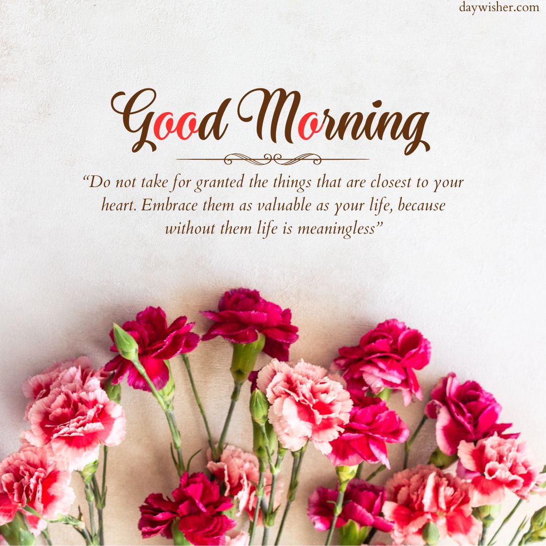 A warm good morning image featuring the text "good morning" above a quote about valuing loved ones, set against a backdrop of vibrant pink flowers at the bottom, on a textured beige surface.