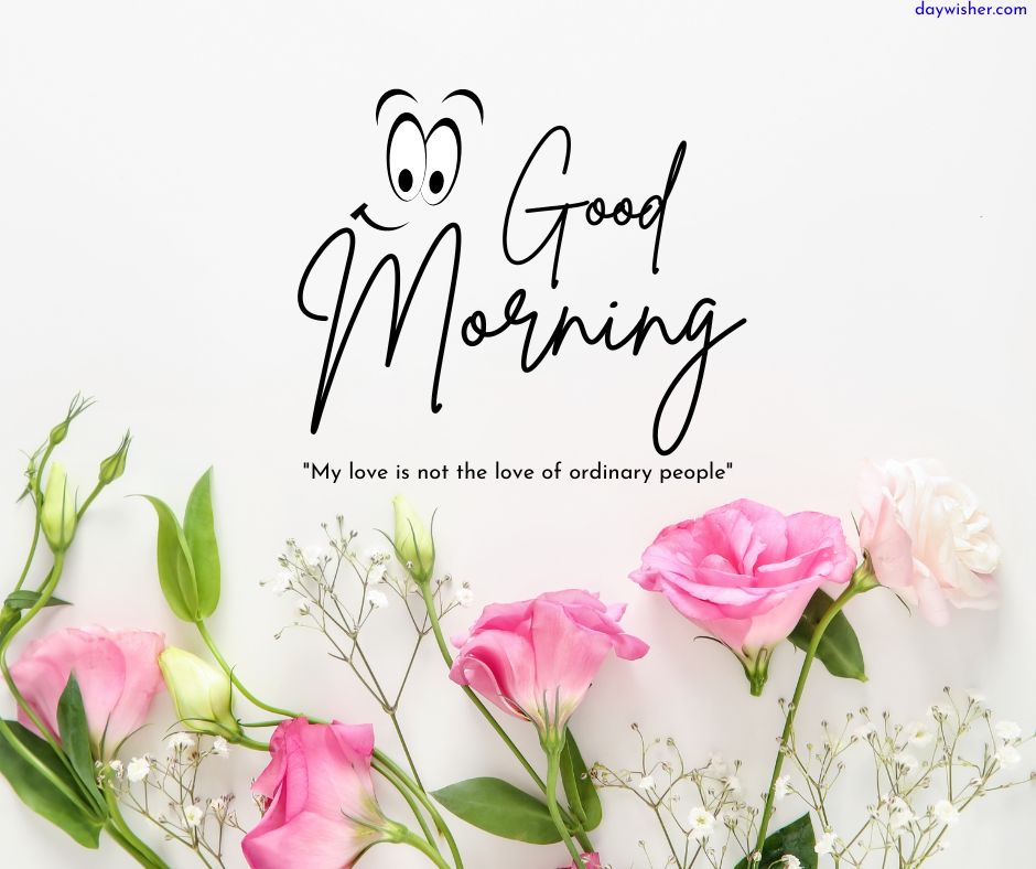 A bright image with the greeting "good morning" in black script, accompanied by a quote and decorated with pink roses and white flowers against a white background.