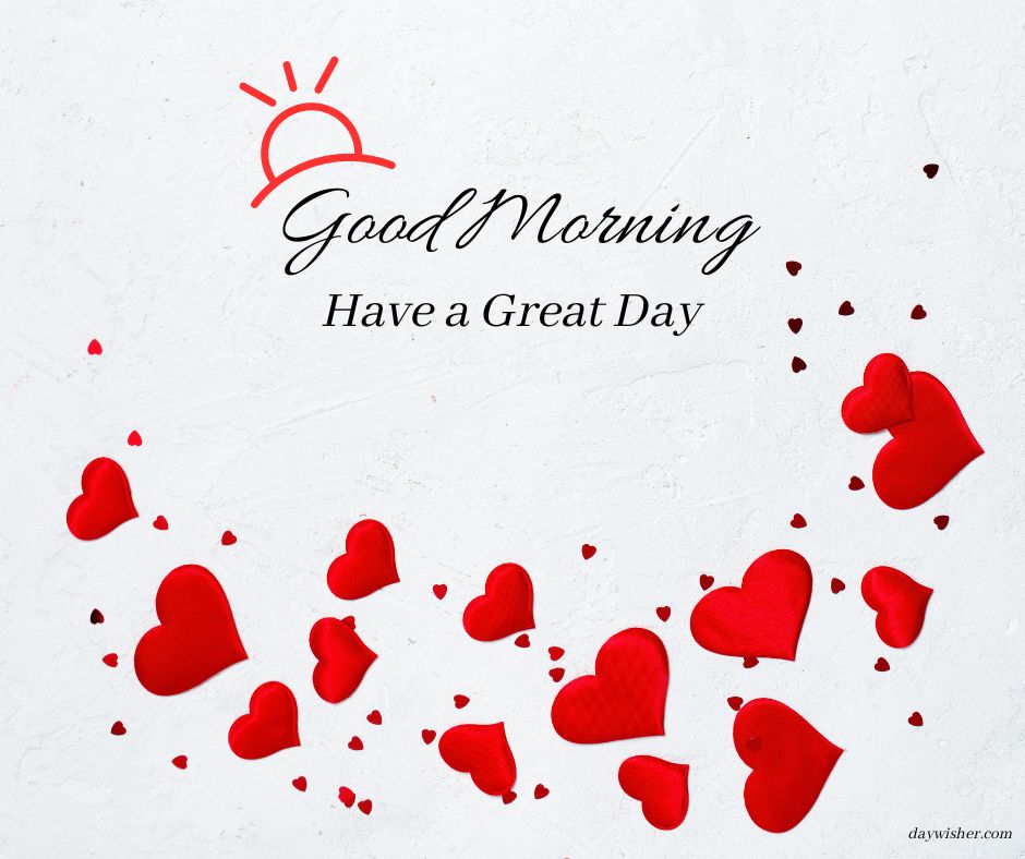 A cheerful greeting card with the phrase "good morning, have a great day" in elegant script, adorned by good morning images and scattered red hearts on a textured white background.