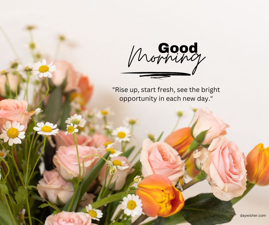 A cheerful "good morning" greeting above a collection of fresh roses and wildflowers with an inspirational quote on a light background forms one of many delightful Good Morning Images with Quotes.
