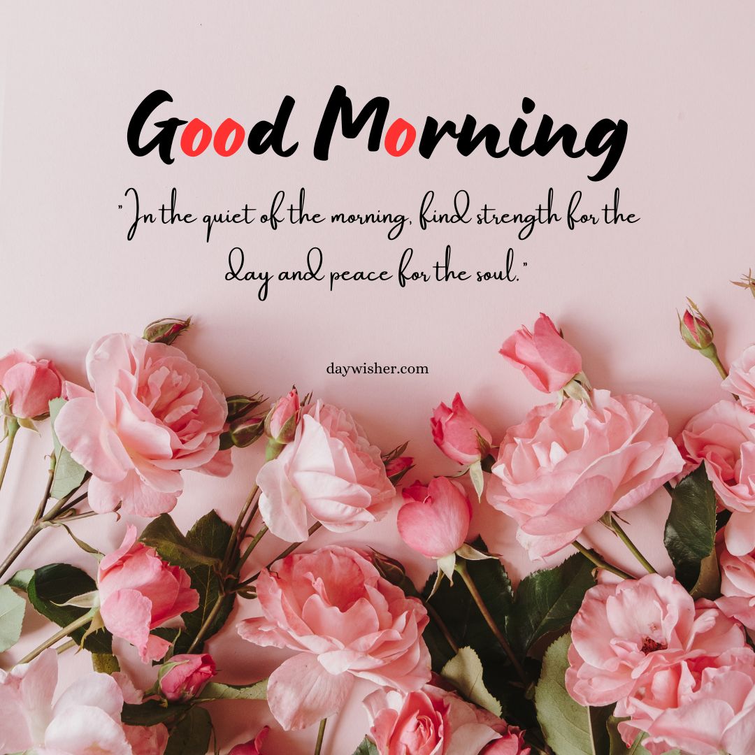 Inspirational "good morning" message on a pink background, surrounded by blooming pink roses. The text reads: "In the quiet of the morning, find strength for the day and peace for