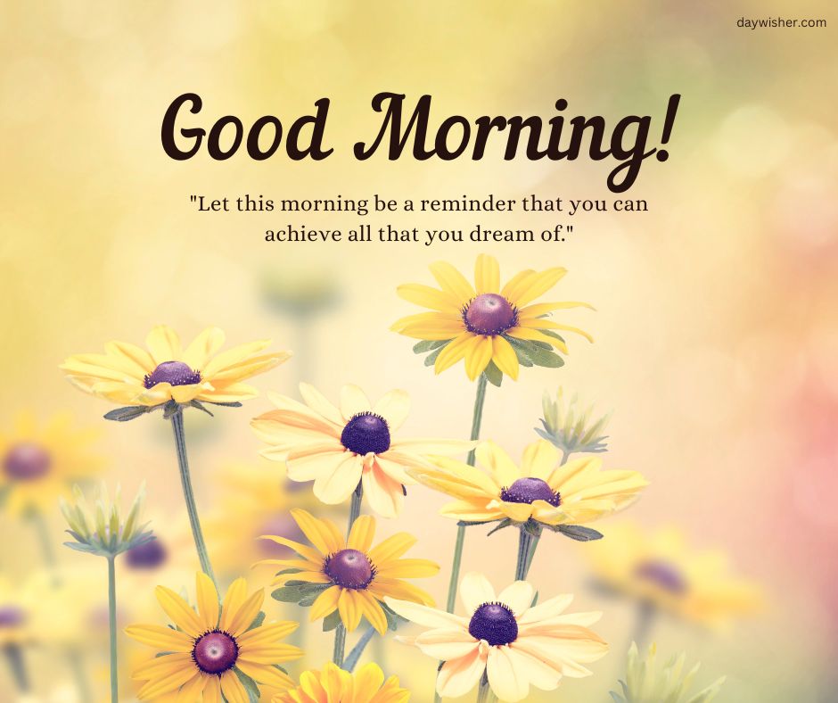 An image of yellow daisy flowers with a soft-focus background in warm tones and the words "Good Morning" prominently displayed at the top, followed by an inspirational quote.