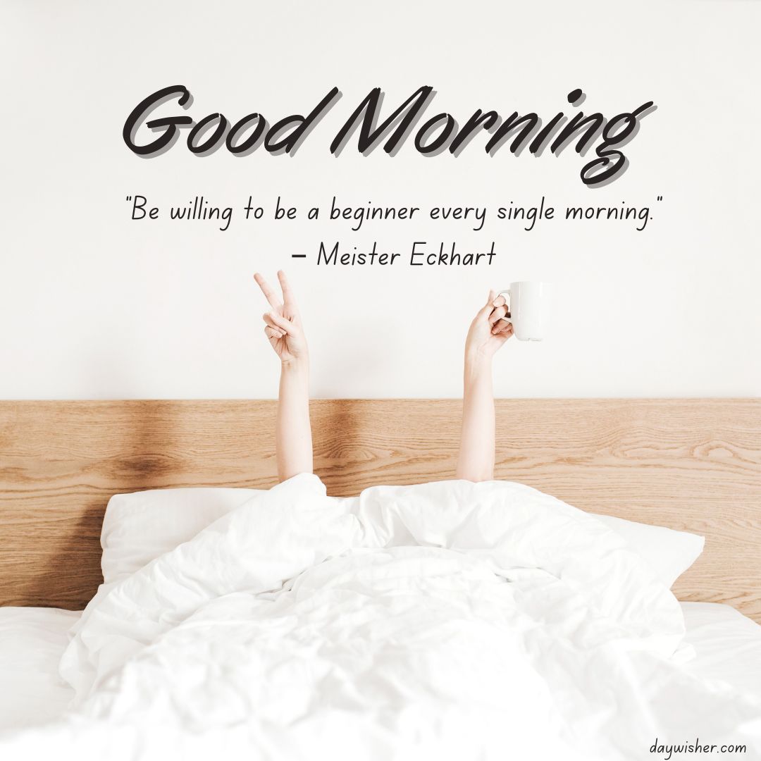 A person in bed barely visible with a white cup in hand and two fingers peace sign, against a simple backdrop with the text "good morning" accompanied by a quote by Meister Eckhart.