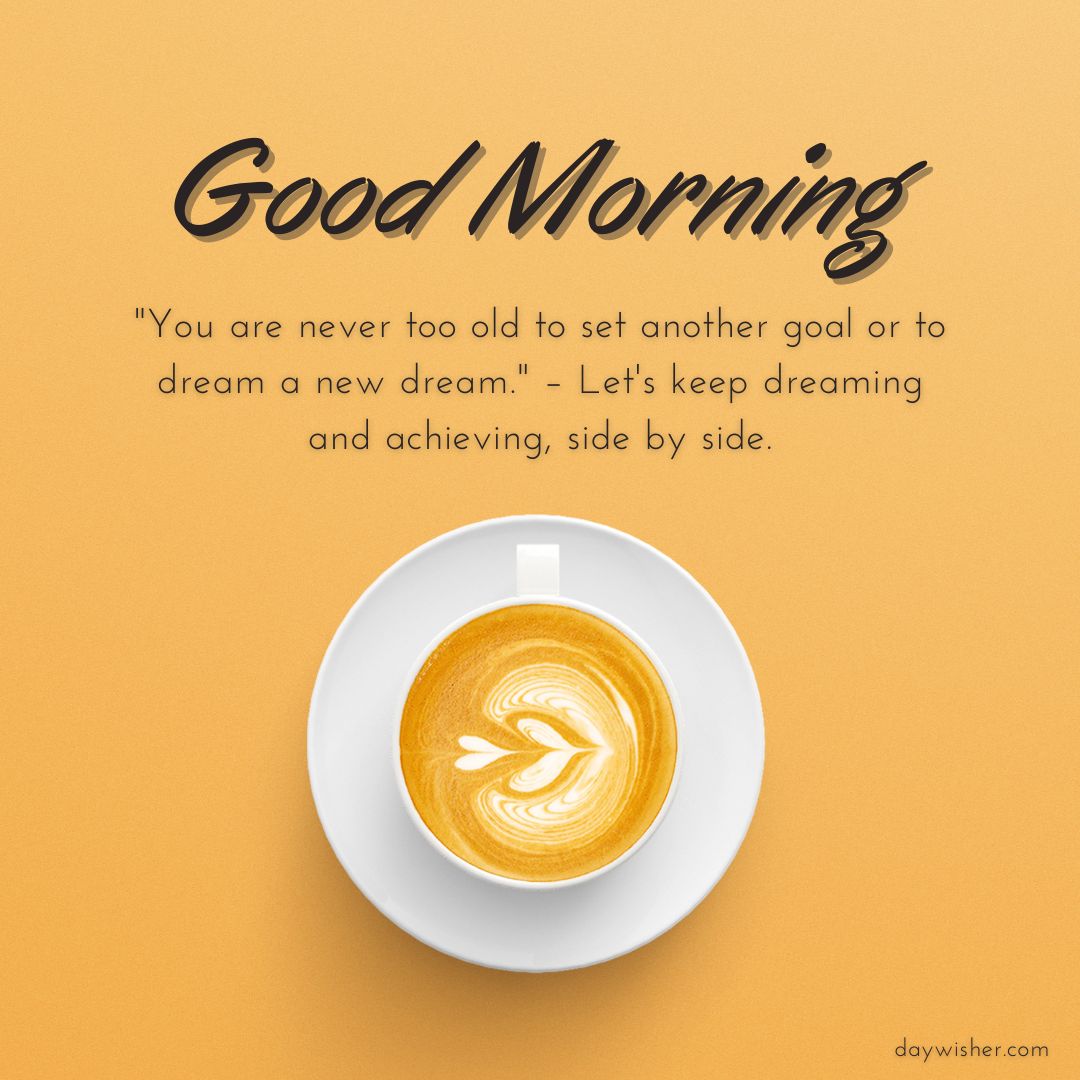 A cup of coffee with latte art on a saucer, placed on a warm yellow background with a "Good Morning Images with Quotes" greeting and an inspirational quote about dreaming and achieving goals.