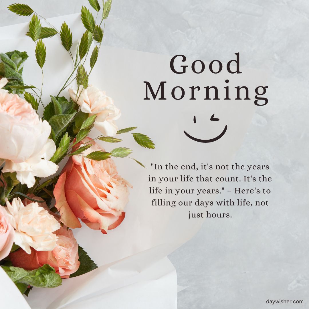 An image featuring a bouquet of soft pink roses against a blurred white background, with a transparent overlay that reads "good morning" and quotes about living life fully.
