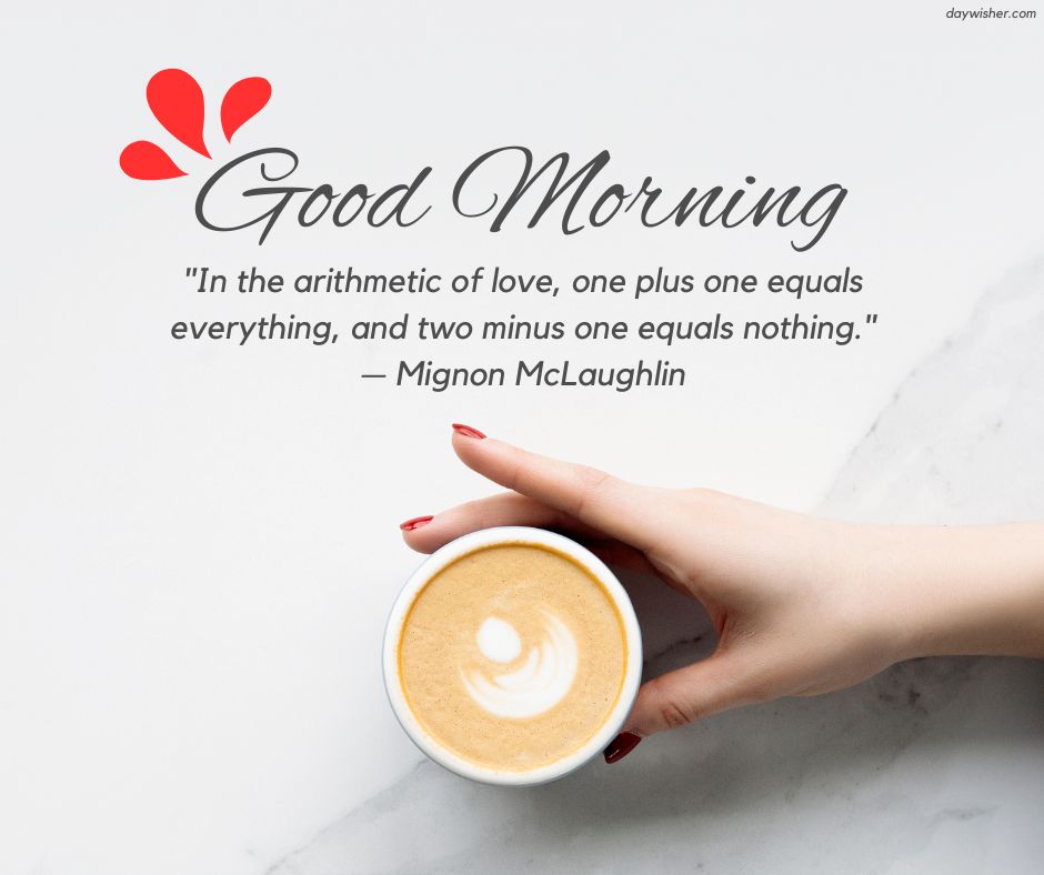 A person's hand holding a cup of coffee with latte art on a white marble surface, accompanied by the text "good morning" and a love-related quote by Mignon McLaughlin.