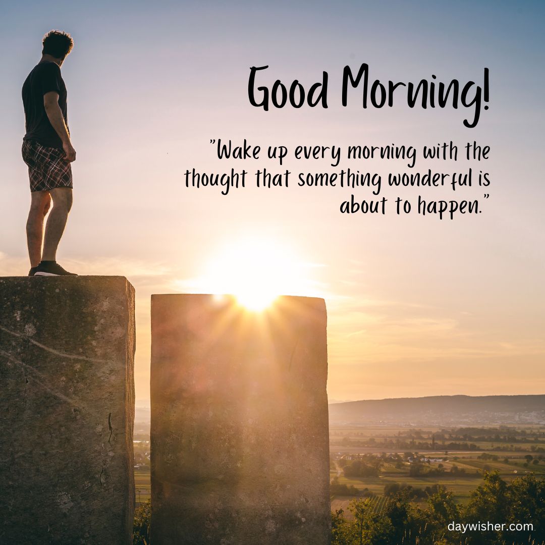 A man stands on a tall stone pillar at sunrise, overlooking a serene landscape, with the caption "Good Morning Images with Quotes" and an inspirational quote about looking forward to wonderful things each day.