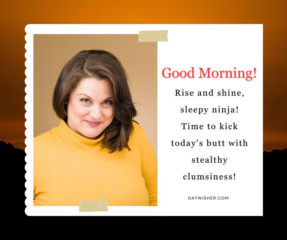 A cheerful woman in a yellow turtleneck smiles confidently against an orange background, with text saying "Funny good morning! Rise and shine, sleepy ninja! Time to kick today's butt with stealthy