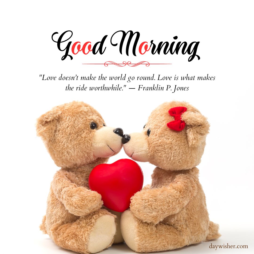 Two teddy bears with a heart between them, underneath the greeting "Good Morning" and a quote about love by Franklin P. Jones on a white background.