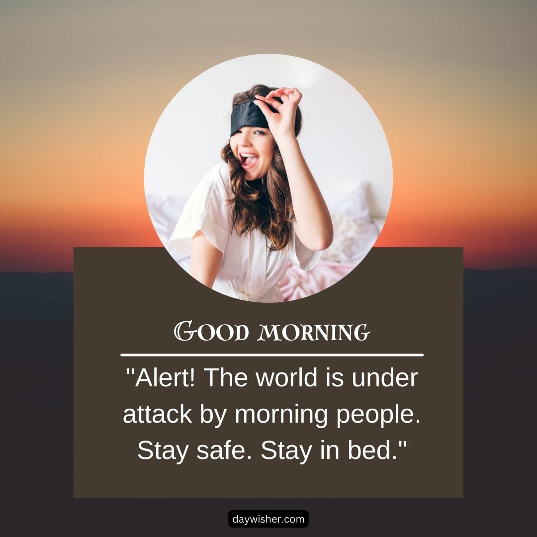A joyful woman wearing a sleep mask on her forehead smiles widely against a sunrise background, with a funny text overlay saying "Good morning - alert! The world is under attack by morning people. Stay safe